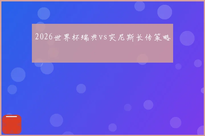 2026世界杯瑞典vs突尼斯长传策略